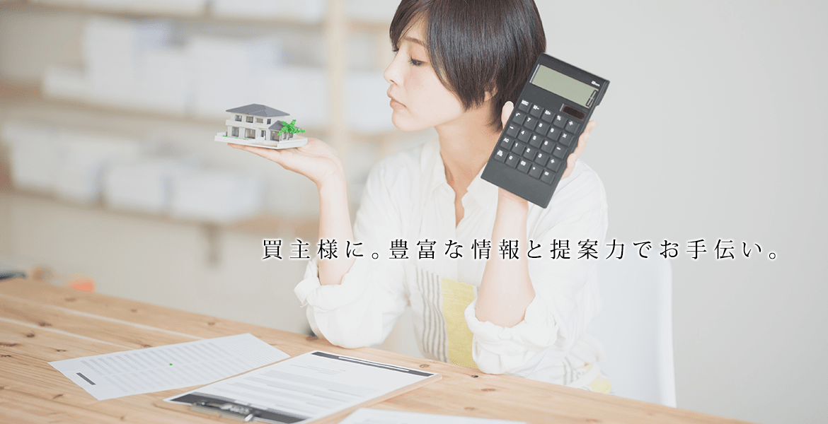 買主様に。豊富な情報と提案力でお手伝い。