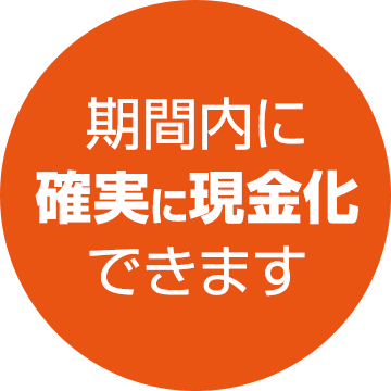 期間内に確実に現金化できます