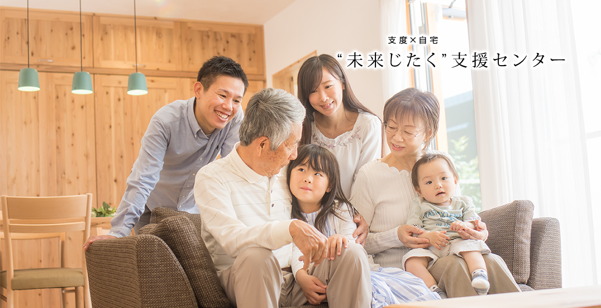 支援×自宅 ”未来じたく”支援センター