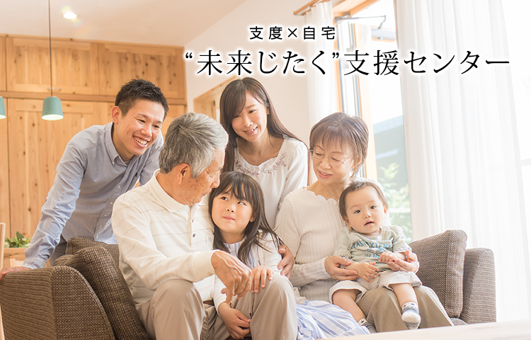支援×自宅 ”未来じたく”支援センター