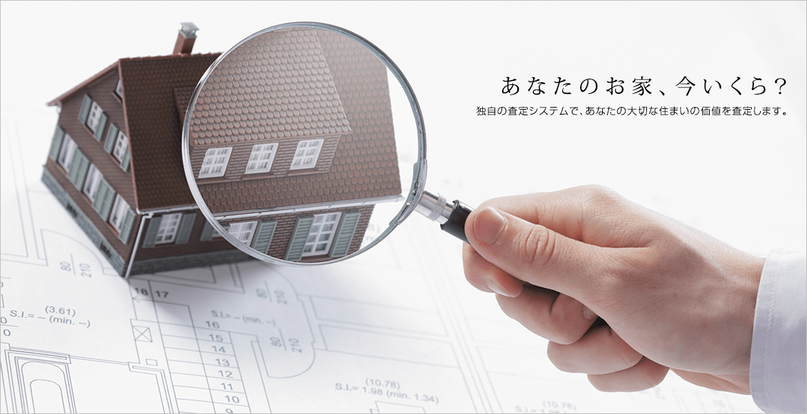 あなたのお家、今いくら?独自の査定システムで、あなたの大切な住まいの価値を査定します。